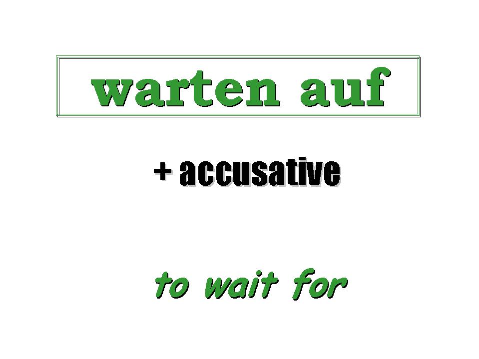 Warten + auf =  to wait for